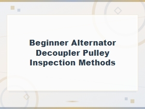 Beginner's Guide to Decoupler Pulley Inspection & Alternator Testing