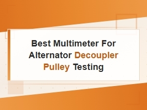 Best Multimeter for Alternator Decoupler Pulley Testing – Top Picks & Guide