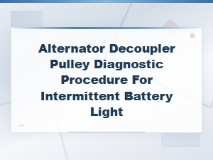Alternator Decoupler Pulley Diagnostic Procedure for Intermittent Battery Light