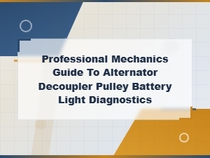 Alternator Decoupler Pulley Diagnostics: Professional Guide to Battery Light Issues