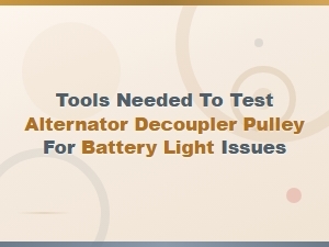 Essential Tools for Testing an Alternator Decoupler Pulley to Fix Battery Light Issues