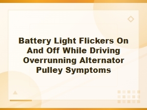 Battery Light Flickering While Driving: Overrunning Alternator Pulley Symptoms