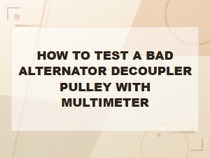 How to Test a Bad Alternator Decoupler Pulley with a Multimeter