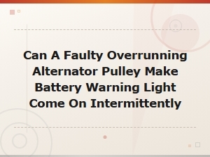 Faulty Overrunning Alternator Pulley Can Cause Intermittent Battery Warning Light
