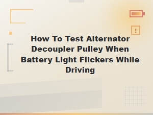 How to Test Alternator Decoupler Pulley When Battery Light Flickers While Driving
